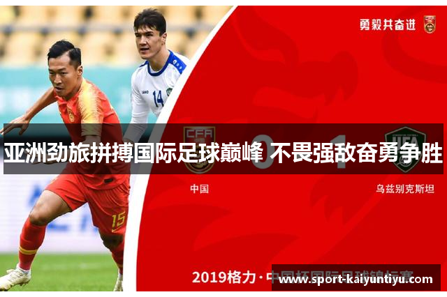 亚洲劲旅拼搏国际足球巅峰 不畏强敌奋勇争胜