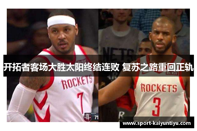 开拓者客场大胜太阳终结连败 复苏之路重回正轨