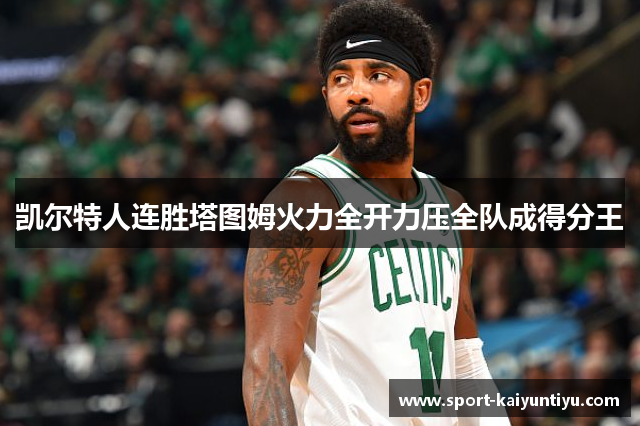 凯尔特人连胜塔图姆火力全开力压全队成得分王