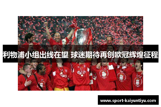 利物浦小组出线在望 球迷期待再创欧冠辉煌征程