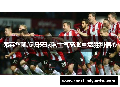 弗莱堡凯旋归来球队士气高涨重燃胜利信心