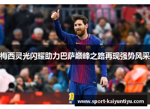 梅西灵光闪耀助力巴萨巅峰之路再现强势风采