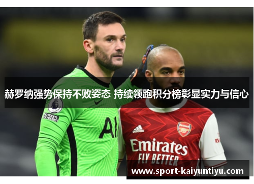 赫罗纳强势保持不败姿态 持续领跑积分榜彰显实力与信心
