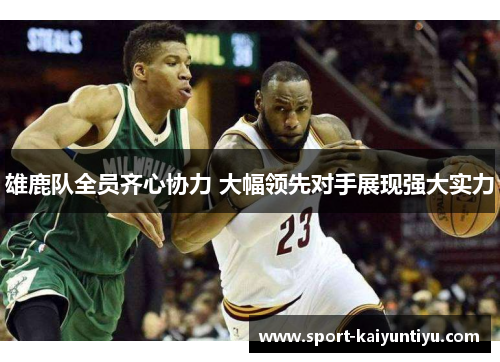 雄鹿队全员齐心协力 大幅领先对手展现强大实力