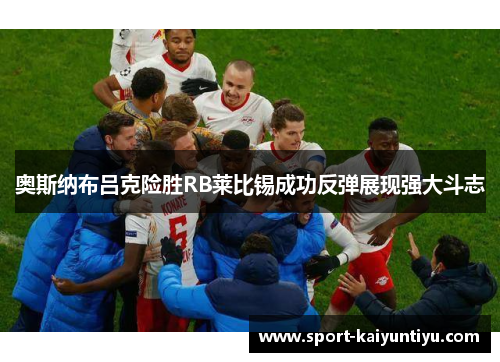 奥斯纳布吕克险胜RB莱比锡成功反弹展现强大斗志