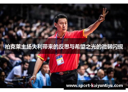 柏克莱主场失利带来的反思与希望之光的微弱闪现