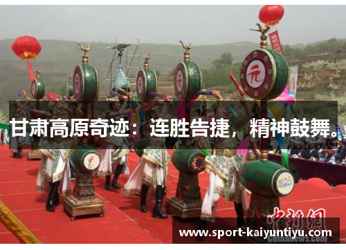 甘肃高原奇迹：连胜告捷，精神鼓舞。