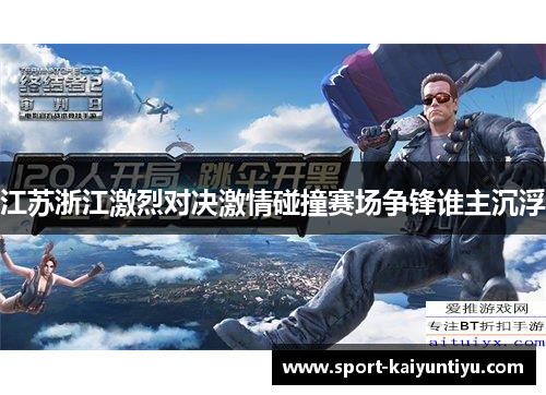 江苏浙江激烈对决激情碰撞赛场争锋谁主沉浮