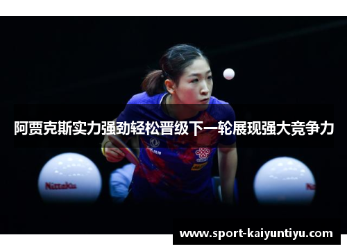 阿贾克斯实力强劲轻松晋级下一轮展现强大竞争力