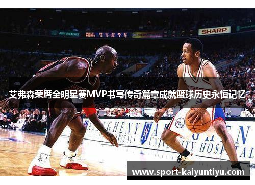 艾弗森荣膺全明星赛MVP书写传奇篇章成就篮球历史永恒记忆
